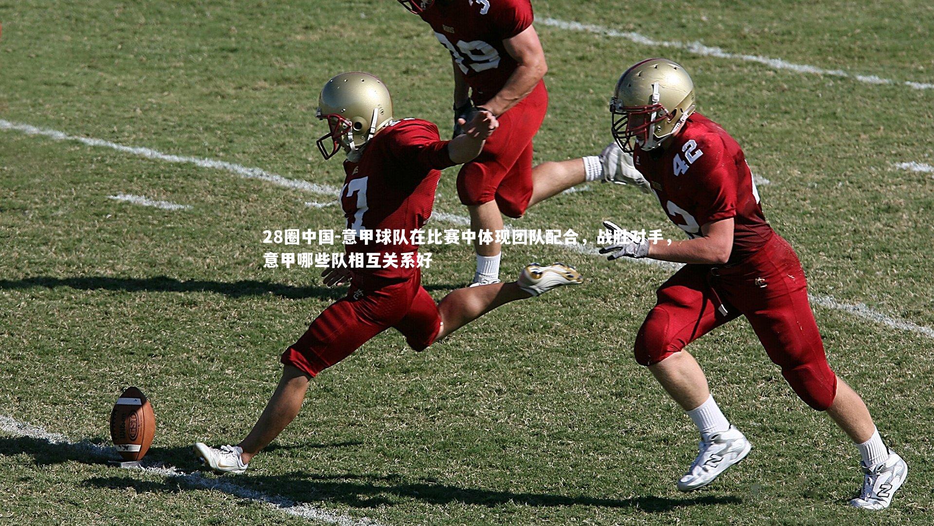 意甲球队在比赛中体现团队配合，战胜对手，意甲哪些队相互关系好